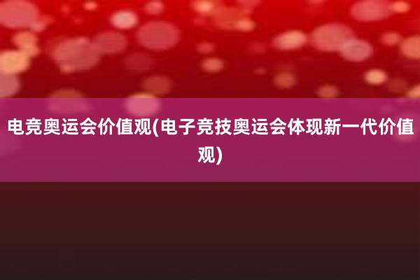 电竞奥运会价值观(电子竞技奥运会体现新一代价值观)