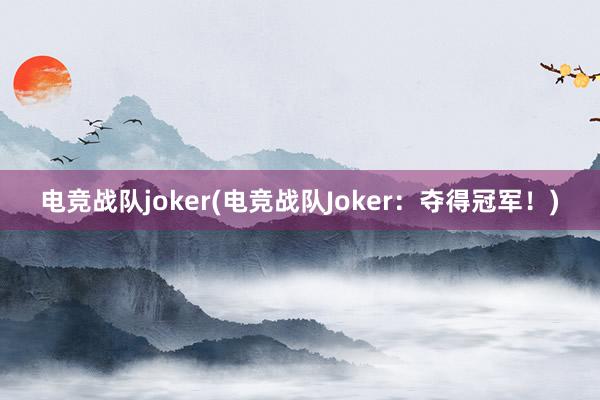 电竞战队joker(电竞战队Joker：夺得冠军！)