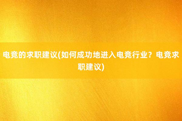 电竞的求职建议(如何成功地进入电竞行业？电竞求职建议)