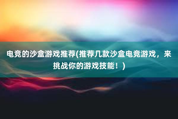 电竞的沙盒游戏推荐(推荐几款沙盒电竞游戏，来挑战你的游戏技能！)