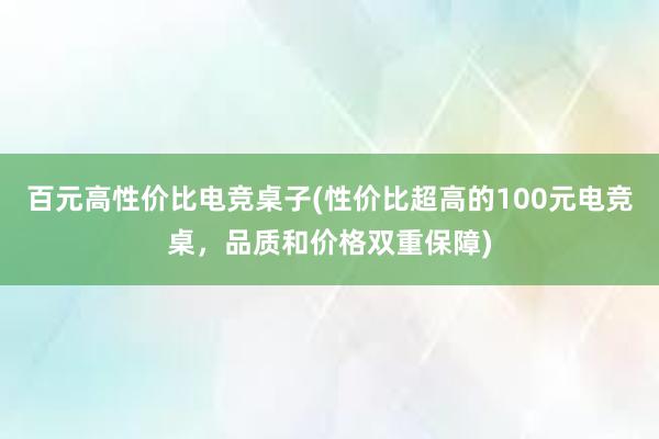 百元高性价比电竞桌子(性价比超高的100元电竞桌，品质和价格双重保障)