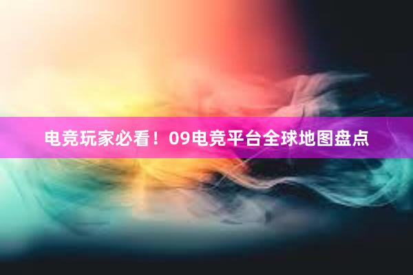 电竞玩家必看！09电竞平台全球地图盘点