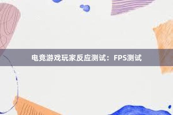 电竞游戏玩家反应测试：FPS测试