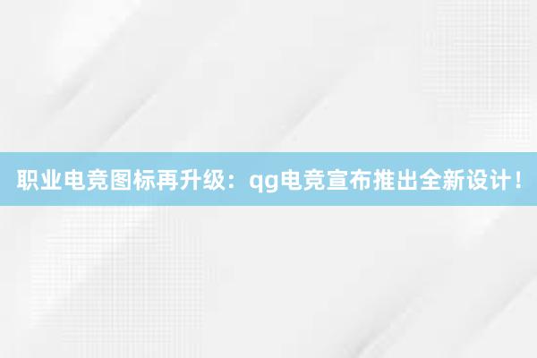 职业电竞图标再升级：qg电竞宣布推出全新设计！