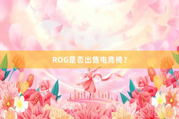 ROG是否出售电竞椅？