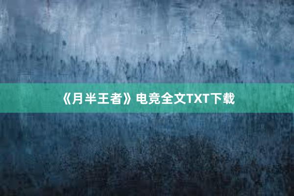 《月半王者》电竞全文TXT下载