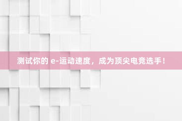 测试你的 e-运动速度，成为顶尖电竞选手！