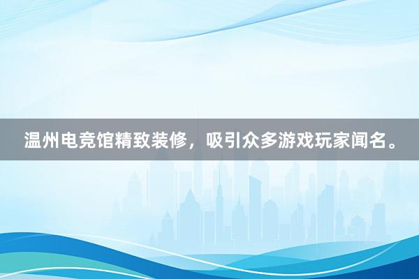 温州电竞馆精致装修，吸引众多游戏玩家闻名。