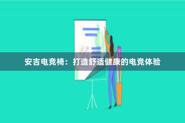 安吉电竞椅：打造舒适健康的电竞体验