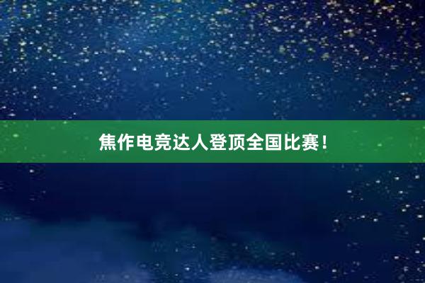 焦作电竞达人登顶全国比赛！