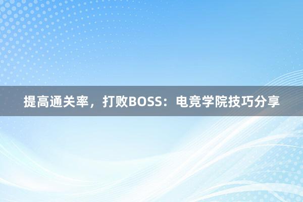 提高通关率，打败BOSS：电竞学院技巧分享