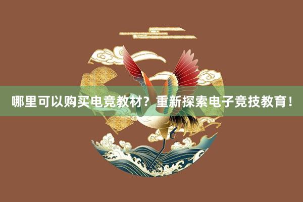 哪里可以购买电竞教材？重新探索电子竞技教育！