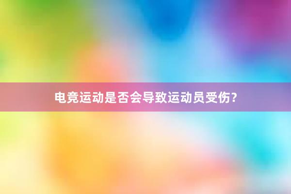 电竞运动是否会导致运动员受伤？