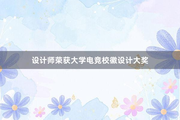 设计师荣获大学电竞校徽设计大奖