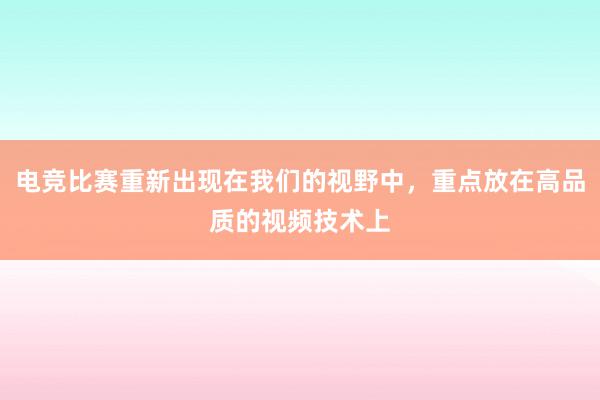 电竞比赛重新出现在我们的视野中，重点放在高品质的视频技术上