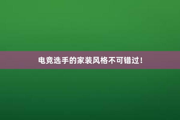 电竞选手的家装风格不可错过！