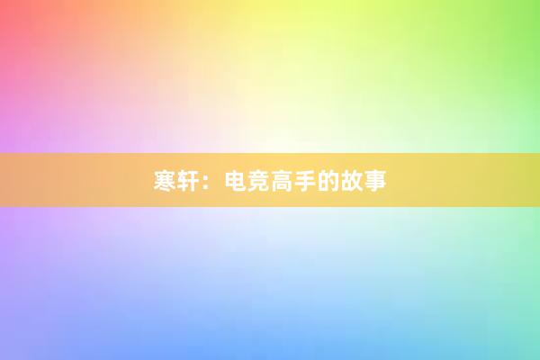 寒轩：电竞高手的故事