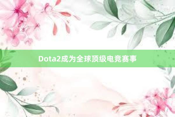 Dota2成为全球顶级电竞赛事