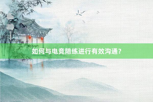 如何与电竞陪练进行有效沟通？