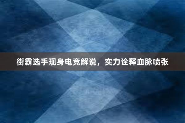 街霸选手现身电竞解说，实力诠释血脉喷张